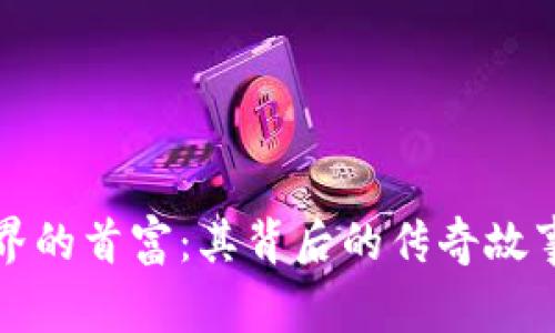 揭秘虚拟币界的首富：其背后的传奇故事和市场动向
