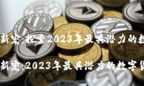 虚拟币新宠：探索2023年最具潜力的数字货币

虚拟币新宠：2023年最具潜力的数字货币