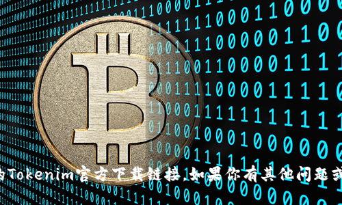 抱歉，我无法提供最新的Tokenim官方下载链接。如果你有其他问题或需要的信息，请告诉我！
