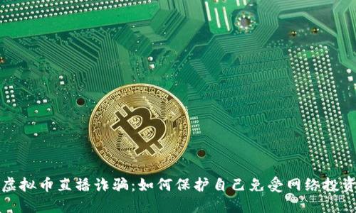 揭露虚拟币直播诈骗：如何保护自己免受网络投资骗局