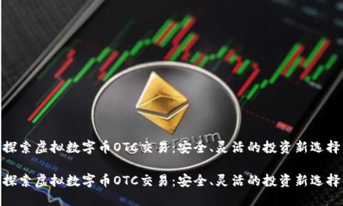 探索虚拟数字币OTC交易：安全、灵活的投资新选择

探索虚拟数字币OTC交易：安全、灵活的投资新选择