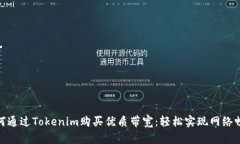 如何通过Tokenim购买优质带宽：轻松实现网络畅通