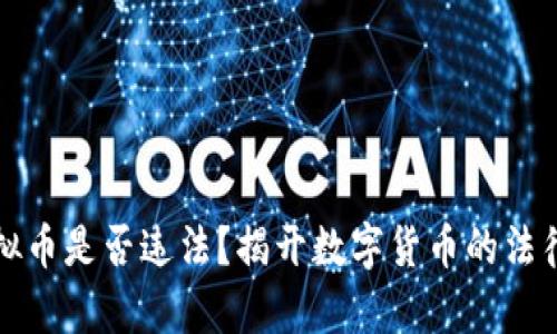 玩虚拟币是否违法？揭开数字货币的法律迷雾