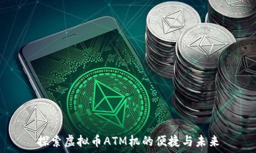   
探索虚拟币ATM机的便捷与未来