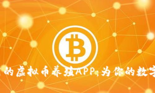 探索最好用的虚拟币养殖APP：为你的数字资产增值！