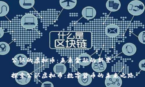 公认的虚拟币：未来金融的新星

探索公认虚拟币：数字货币的未来之路