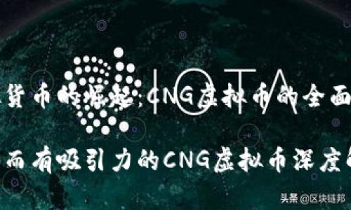 虚拟货币的崛起：CNG虚拟币的全面剖析

神秘而有吸引力的CNG虚拟币深度解析