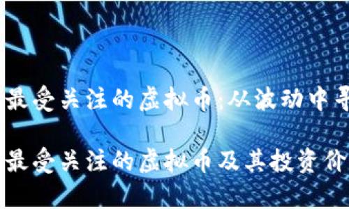 2022年最受关注的虚拟币：从波动中寻找机会

2022年最受关注的虚拟币及其投资价值分析