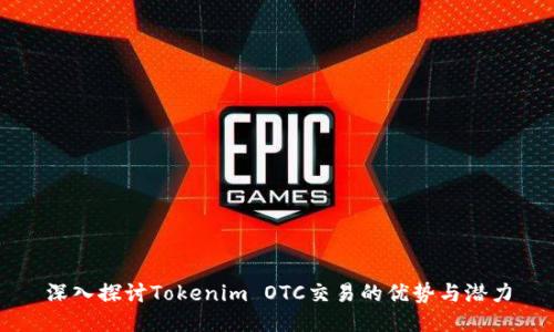 深入探讨Tokenim OTC交易的优势与潜力