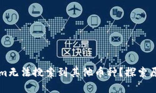 为什么Tokenim无法搜索到其他币种？探索原因与解决方案
