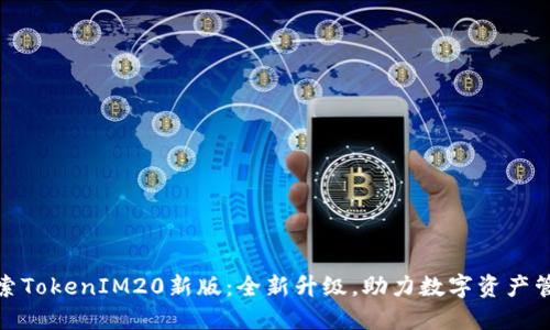 探索TokenIM20新版：全新升级，助力数字资产管理