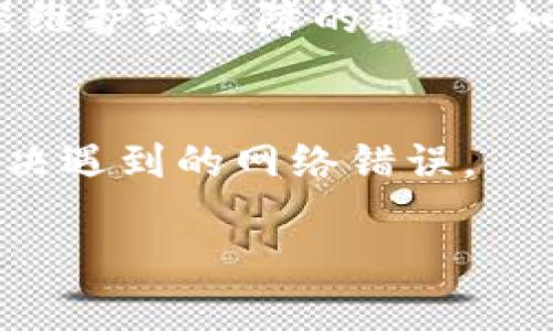 很抱歉，您提到的“tokenim网络错误”似乎没有提供足够的上下文来帮助我理解您具体遇到的问题。如果您能提供更多的信息，比如您是在使用什么样的软件或平台时出现该错误，或者您所尝试的操作步骤，我将会更好地为您提供帮助。

此外，下面是一些可能的解决方案和建议，希望能够帮助您解决问题：

1. 检查网络连接
首先，请检查您的网络连接是否正常。您可以尝试打开其他网站或应用程序，看看它们是否能正常工作。如果您的网络不稳定，建议重启路由器或更换网络，以确保与服务器的连接良好。

2. 清除缓存和Cookie
浏览器的缓存和Cookie有时会导致各种问题。清除它们可能会解决您的问题。您可以在浏览器的设置中找到清除缓存和Cookie的选项，然后重新加载页面，看看问题是否得到解决。

3. 更新软件或应用
如果您使用的是某个特定的软件或应用，确保它是最新版本。有时软件更新会修复之前版本中的错误和网络连接问题。检查是否有可用的更新，并按照提示进行安装。

4. 服务器状态
有时，问题可能出在服务器端。在访问某个服务时，可以尝试查看该服务的状态页面，看看是否有关于服务器维护或故障的通知。如果是服务器出现问题，您需要耐心等待服务恢复。

5. 联系客服
如果以上步骤都没有解决问题，您可以联系客服寻求帮助。他们通常能够提供具体的解决方案，并帮助您解决遇到的网络错误。

希望这些建议能帮助您解决“tokenim网络错误”的问题。如需更多具体的帮助，请提供更多信息。