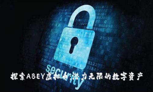 探索ABEY虚拟币：潜力无限的数字资产
