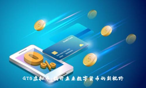 GTB虚拟币：揭开未来数字货币的新视野