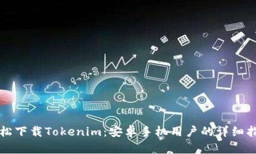轻松下载Tokenim：安卓手机用户的详细指南