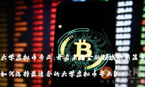 大学虚拟币专业：开启未来金融领域的新篇章

如何选择最适合的大学虚拟币专业？