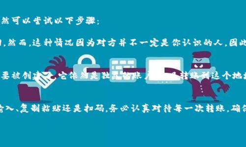 jiaodian在使用Tokenim钱包进行数字资产转账时，最大的风险之一就是转账地址填错。这种情况可能会导致资金的永久损失，因而我们需要对此进行充分的了解和预防，以保障我们的资产安全。/jiaodian

Tokenim钱包简介
Tokenim钱包是一款非常流行的数字货币钱包，用户可以通过它方便地存储、发送和接收各类加密货币。它不仅用户界面友好、操作简单，而且支持多种主流的区块链资产，吸引了大量用户。然而，正因为使用频率高，很多用户在操作时也容易出现错误，尤其是在填写转账地址的时候。

转账地址填写的重要性
加密货币转账的过程是不可逆的，这意味着一旦你把资金发送到错误的地址，就无法找回。因此，每次转账时，确认地址的正确性是至关重要的。尤其是在交易高频率的情况下，旅途中一时的疏忽，可能会导致非常严重的后果。

如何避免填写错误地址
为了确保你在使用Tokenim钱包时能够准确填写转账地址，可以采取以下几种方法：
第一，要仔细检查每个字符。许多加密地址都是由一长串字母和数字组成，尤其是其中的某些字符看起来相似，比如数字“0”和字母“O”，或者数字“1”和字母“I”。
第二，考虑使用“复制和粘贴”的方式，这样能避免因为手动输入而产生的错误。在Tokenim中，你可以直接从接收方那里复制地址，极大地减少了错误的可能性。
此外，利用钱包内的二维码功能进行扫一扫也是一个不错的选择。在开始转账前，请再次确认一下你选择的地址是否是正确的。

出现转账错误后的应对措施
如果你不幸出现了转账地址填写错误的情况，首先不要慌。通常，加密货币转账是不可逆的，但在某些情况下，你仍然可以尝试以下步骤：
第一，确认转账是否已经完成。如果还在“待处理”状态，可能还有转回的可能，相对来说解决起来也比较容易。
如果转账已经完成，然而却转到了错误的地址，你可以尝试联系那个地址的拥有者，看看他们是否愿意将资金退回。然而，这种情况因为对方并不一定是你认识的人，因此成功的机会并不高。

一些常见的误解
有些用户可能认为，只要对方的地址没有被使用过，就可以安全转账。其实并不然。即使是一个未使用过的地址，只要被创建了，它依然是独立的账户。一旦转账到这个地址上，资金就无法找回。

总结
通过以上的分析，我们可以看出，在进行Tokenim钱包转账时，填写地址的正确性是至关重要的。无论是通过手动输入、复制粘贴还是扫码，务必认真对待每一次转账，确保你的每一笔资金安全无误。

Tokenim钱包转账地址填写技巧与错误应对