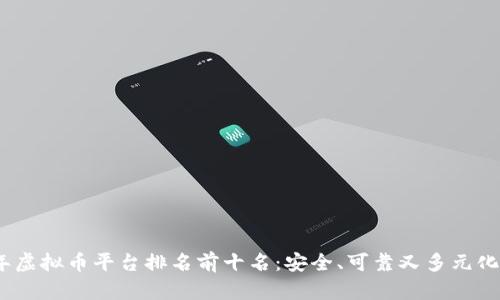 2023年虚拟币平台排名前十名：安全、可靠又多元化的选择