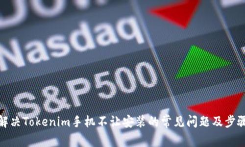 解决Tokenim手机不让安装的常见问题及步骤