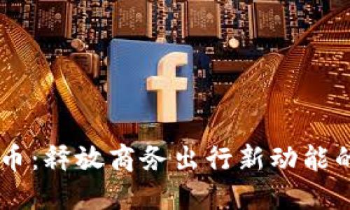 虚拟商旅币：释放商务出行新动能的智能代币