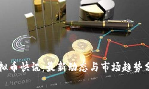 虚拟币快讯：最新动态与市场趋势分析