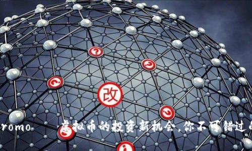 Mobipromo——虚拟币的投资新机会，你不可错过的选择