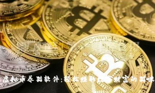 创新虚拟币养猫软件：轻松赚取数字财富的猫咪乐园