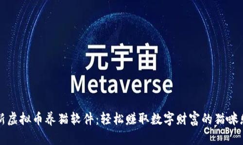 创新虚拟币养猫软件：轻松赚取数字财富的猫咪乐园