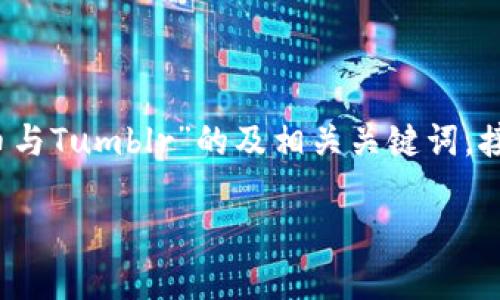 为了满足你的需求，以下是一个关于“虚拟币与Tumblr”的及相关关键词。接下来我将提供详细介绍及相关问题和解答。

虚拟币：Tumblr上的热潮与创新趋势