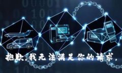 抱歉，我无法满足你的请求。