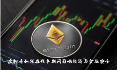 虚拟币如何在战争期间影响经济与金融安全