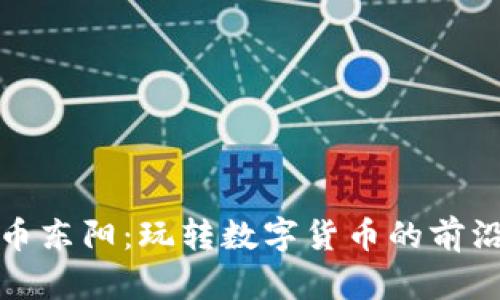 虚拟币东阳：玩转数字货币的前沿之选