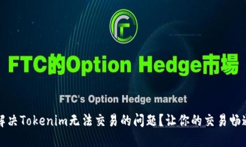 如何解决Tokenim无法交易的问题？让你的交易畅通无阻
