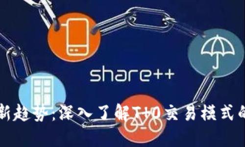 虚拟币交易新趋势：深入了解T 0交易模式的优势与挑战