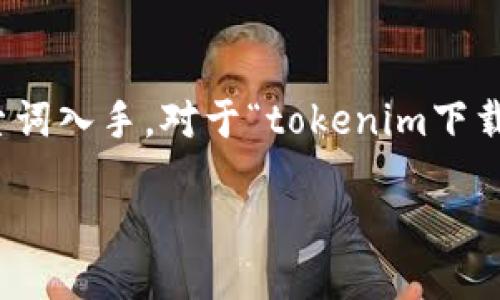 思考及关键词

在考虑一个且的时，可以从用户的需求和热门搜索词入手。对于“tokenim下载教程视频”这个主题，可以设计一个更吸引眼球的

轻松入门：如何快速下载Tokenim教程视频