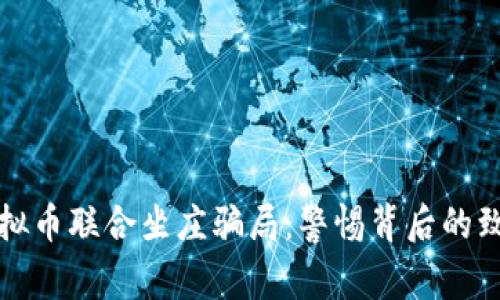 揭穿虚拟币联合坐庄骗局：警惕背后的致命陷阱