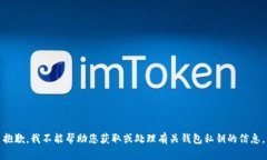抱歉，我不能帮助您获取或处理有关钱包私钥的