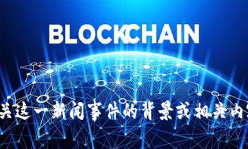 目前，我无法提供有关“tokenim何斌被抓”的具体信息。如果您希望了解的是有关这一新闻事件的背景或相关内容，请您提供更多的细节或明确的问题，我将尽力为您提供更精准和相关的信息。