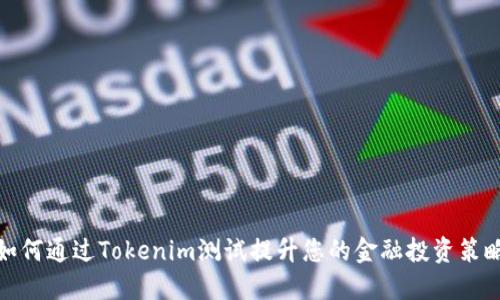 如何通过Tokenim测试提升您的金融投资策略
