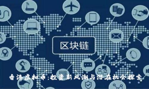 香港虚拟币：投资新风潮与潜在机会探索