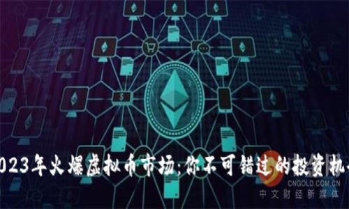 2023年火爆虚拟币市场：你不可错过的投资机会