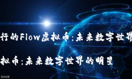 探索流行的Flow虚拟币：未来数字世界的明星

Flow虚拟币：未来数字世界的明星