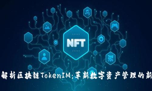 深入解析区块链TokenIM：革新数字资产管理的新利器