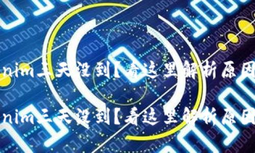 提币到Tokenim三天没到？看这里解析原因与解决方案

提币到Tokenim三天没到？看这里解析原因与解决方案