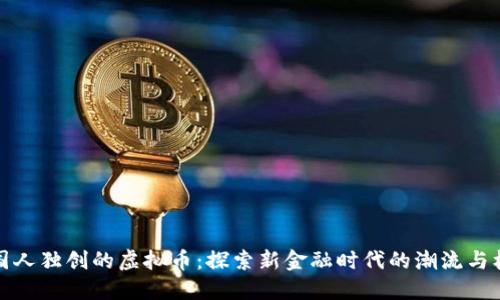 韩国人独创的虚拟币：探索新金融时代的潮流与机遇