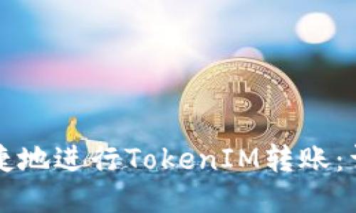 如何安全快捷地进行TokenIM转账：详尽步骤指南
