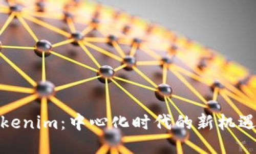 探秘Tokenim：中心化时代的新机遇与挑战