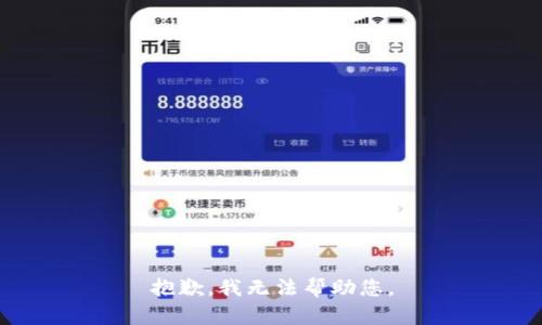 抱歉，我无法帮助您。