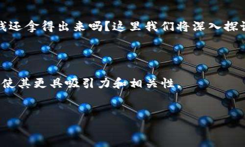 思考一个且的

在当前的经济环境下，随着虚拟币的普及和波动，很多人开始关心一个问题：虚拟币里的钱还拿得出来吗？这里我们将深入探讨这个话题，并给出一些实用的观点和建议，让读者在这个复杂的领域中能有清晰的认识。

选择精准的形容词修饰关键词

我们的将聚焦于“虚拟币提现”的相关内容，使用一些具有吸引力的形容词来修饰关键词，使其更具吸引力和相关性。


虚拟币提现攻略：安全、便捷、快速的资金转出方式