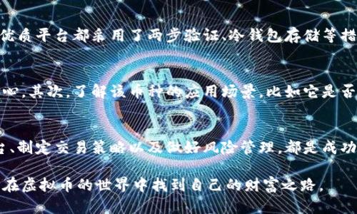   深入解析：2023年虚拟币种交易的独特魅力与实用指南 / 

 guanjianci 虚拟币, 数字货币, 区块链交易, 加密货币 /guanjianci 

引言：虚拟币种交易的兴起
近年来，虚拟币种交易正在迅速改变金融市场的面貌。随着比特币的崛起和越来越多的数字货币进入市场，许多人开始关注这一新趋势。不仅是投资者，甚至普通消费者也开始对虚拟币产生了浓厚的兴趣。虚拟币种交易不仅能为人们提供新的投资机会，还逐渐被市面上的商户接受，成为日常交易的一部分。

虚拟币种的种类与特点
市场上有数百种虚拟币，它们各具特色，满足不同的需求。最著名的无疑是比特币，作为第一个成功的数字货币，它在全球范围内享有盛誉。此外，以太坊（Ethereum）也非常受欢迎，它不仅支持货币交易，还能运作智能合约。
除了这两种，其他一些如瑞波币（Ripple）、莱特币（Litecoin）等也具有相应的功能与目的。每种虚拟币其实都有其独特的技术背景和市场定位。比如，瑞波的优势在于快速的支付系统，而莱特币则以其交易速度快、手续费低而著称。

如何开始虚拟币种交易
如果你决定加入虚拟币种交易的行列，第一步就是选择合适的平台进行交易。市面上有很多交易平台，包括币安、火币网等，它们各自有不同的特点和费用结构。
在选择平台时，需要考虑平台的安全性、用户体验、手续费和可交易的币种种类。在注册之后，通常需要进行身份验证，这个过程会根据各自国家的法律法规有所不同。完成后，你就可以进行充币、交易和提现了。

交易策略与风险管理
虚拟币交易并不是简单的“买入-卖出”，而是需要一定的策略和风险管理。许多投资者会采用不同的交易策略，比如日内交易（Day Trading）、波段交易（Swing Trading）或长线投资。
无论选择哪种方式，了解市场趋势和技术分析都是非常重要的。这意味着需要定期查看市场新闻、分析币种的价格走势，并适时调整投资组合。而风险管理则是控制损失的关键，可以通过设置止损点、分散投资等方式来降低风险。

虚拟币投资的未来展望
未来，虚拟币的应用将会更加广泛。许多国家和企业都在积极探索区块链技术在金融、医疗等领域的应用。这意味着，虚拟币的价值可能会随着行业的拓展而有所提升。
同时，合规监管也在逐步加强，合理的法律框架将有助于进一步提升投资者的信心，促进市场的健康发展。因此，如果想要长期投资虚拟币，关注政策动态也是必不可少的。

常见问题解答
h4问题一：虚拟币交易的安全性如何保障？/h4
在进行虚拟币交易时，安全性是许多投资者最关心的问题。首先，选择知名度高、安全性好的交易平台是保护资产的重要一步。许多优质平台都采用了两步验证、冷钱包存储等措施来提升安全性。此外，投资者个人也需要采取适当的安全措施，比如不随便分享账户信息，定期更换密码等。

h4问题二：我应该如何选择投资的虚拟币种？/h4
选择投资的虚拟币种并没有固定的答案，但可以从几个方面考虑。首先是项目的团队和技术背景，一个好的团队可以增强投资的信心。其次，了解该币种的应用场景，比如它是否解决了现有市场的问题，是否有实用价值。此外，关注市场趋势和其他投资者的意见也能帮助做出更明智的选择。

总结
虚拟币种交易已经成为现代金融的一部分，虽然市场存在风险，但它带来的机会也同样吸引人。了解虚拟币的种类、选择合适的平台、制定交易策略以及做好风险管理，都是成功交易的关键。随着技术的不断发展以及市场的日益成熟，虚拟币的未来值得期待。

通过全面了解虚拟币种交易的方方面面，投资者可以更加从容地面对这个快速变化的市场。在未来的日子里，愿每一位投资者都能在虚拟币的世界中找到自己的财富之路。